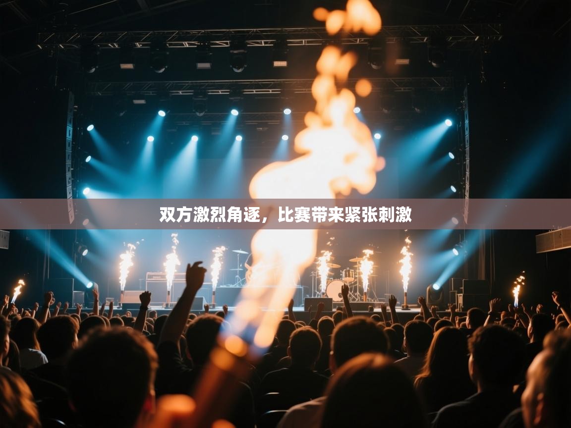 双方激烈角逐，比赛带来紧张刺激