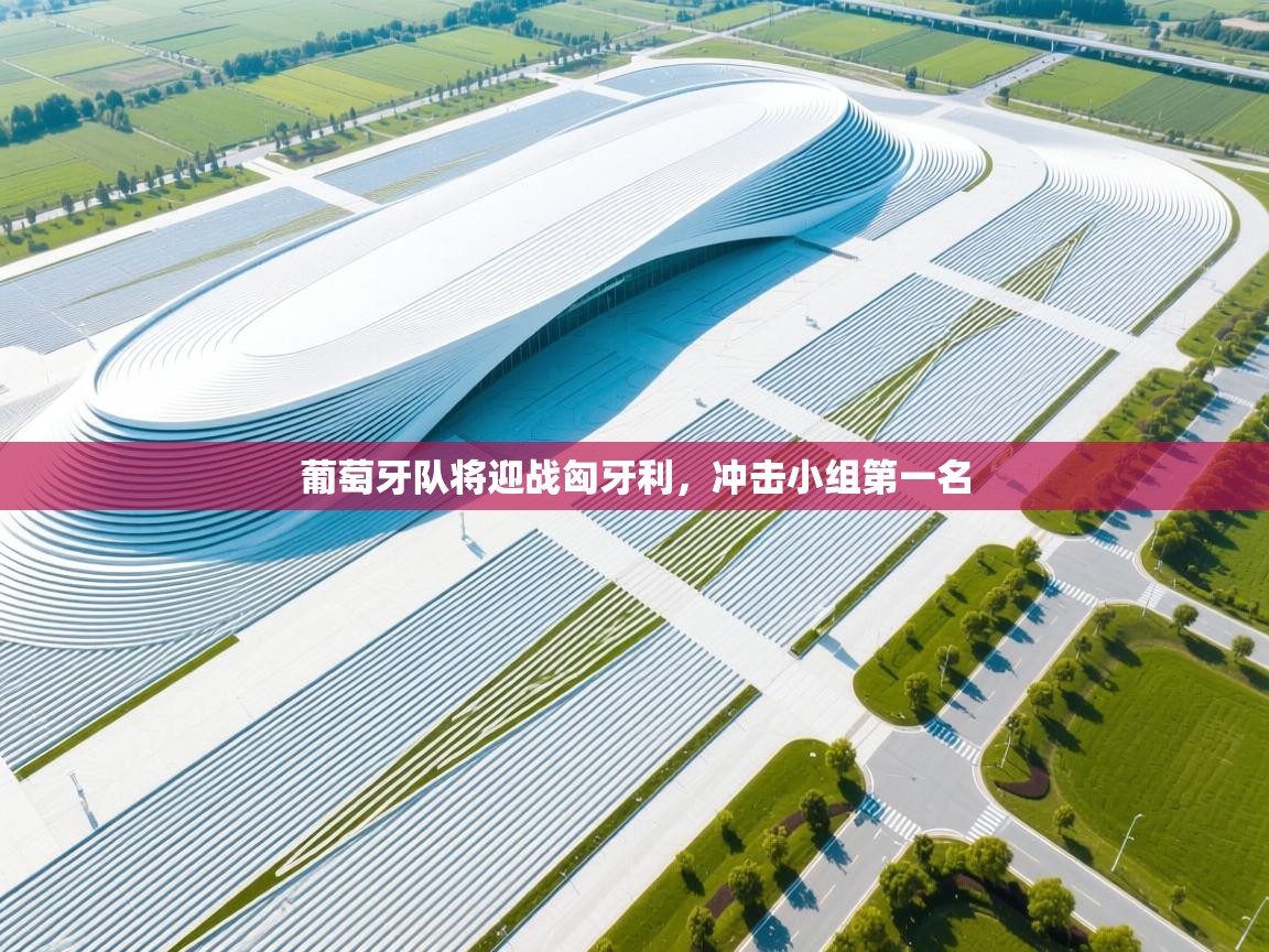 葡萄牙队将迎战匈牙利，冲击小组第一名