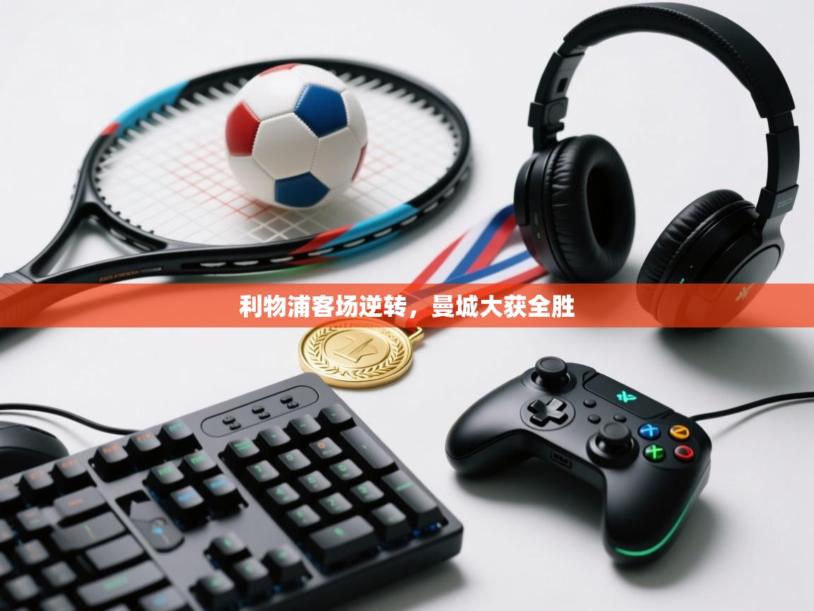 利物浦客场逆转，曼城大获全胜