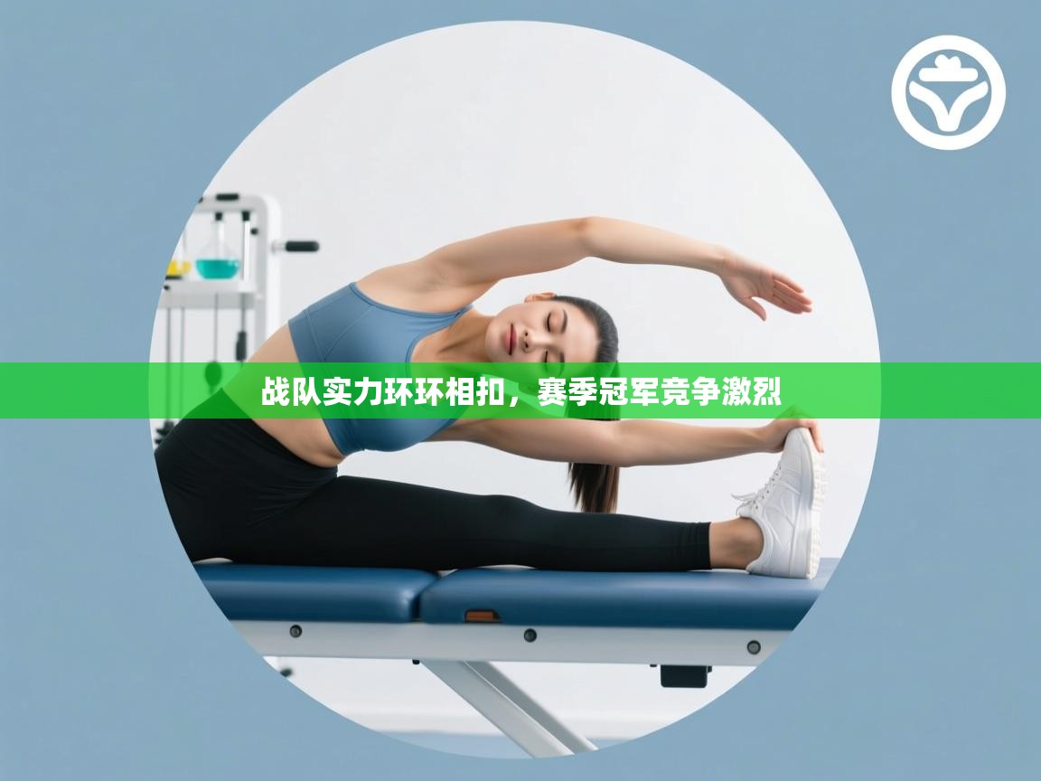 战队实力环环相扣，赛季冠军竞争激烈