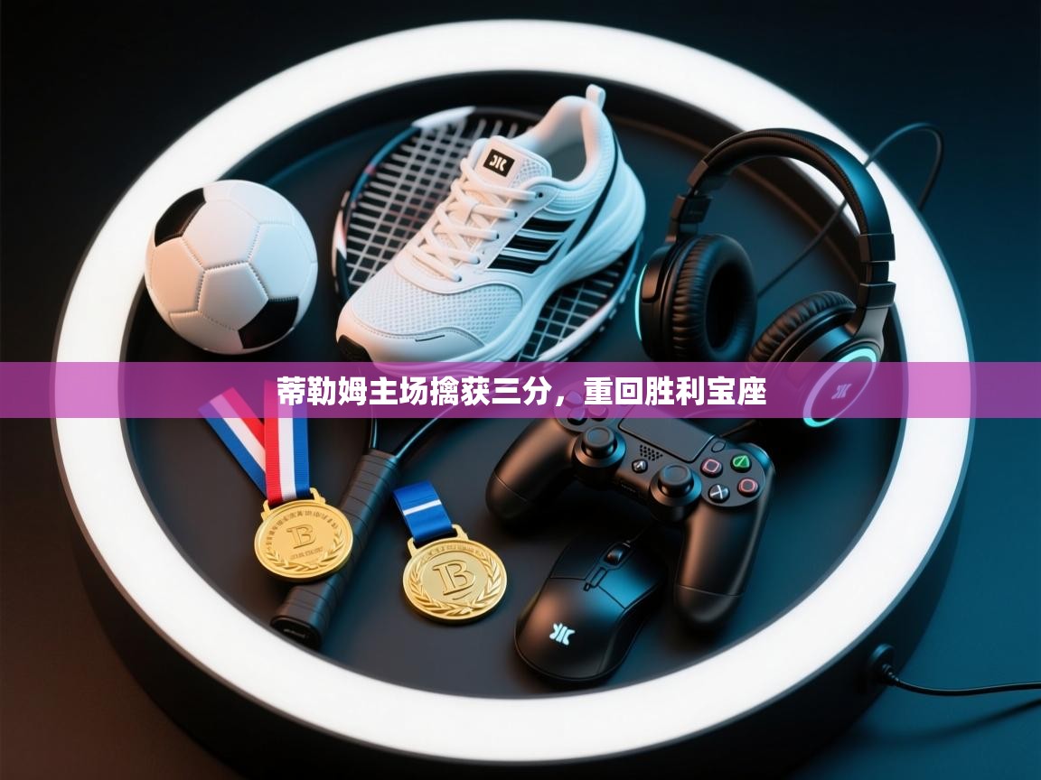 蒂勒姆主场擒获三分，重回胜利宝座